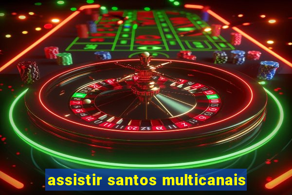 assistir santos multicanais